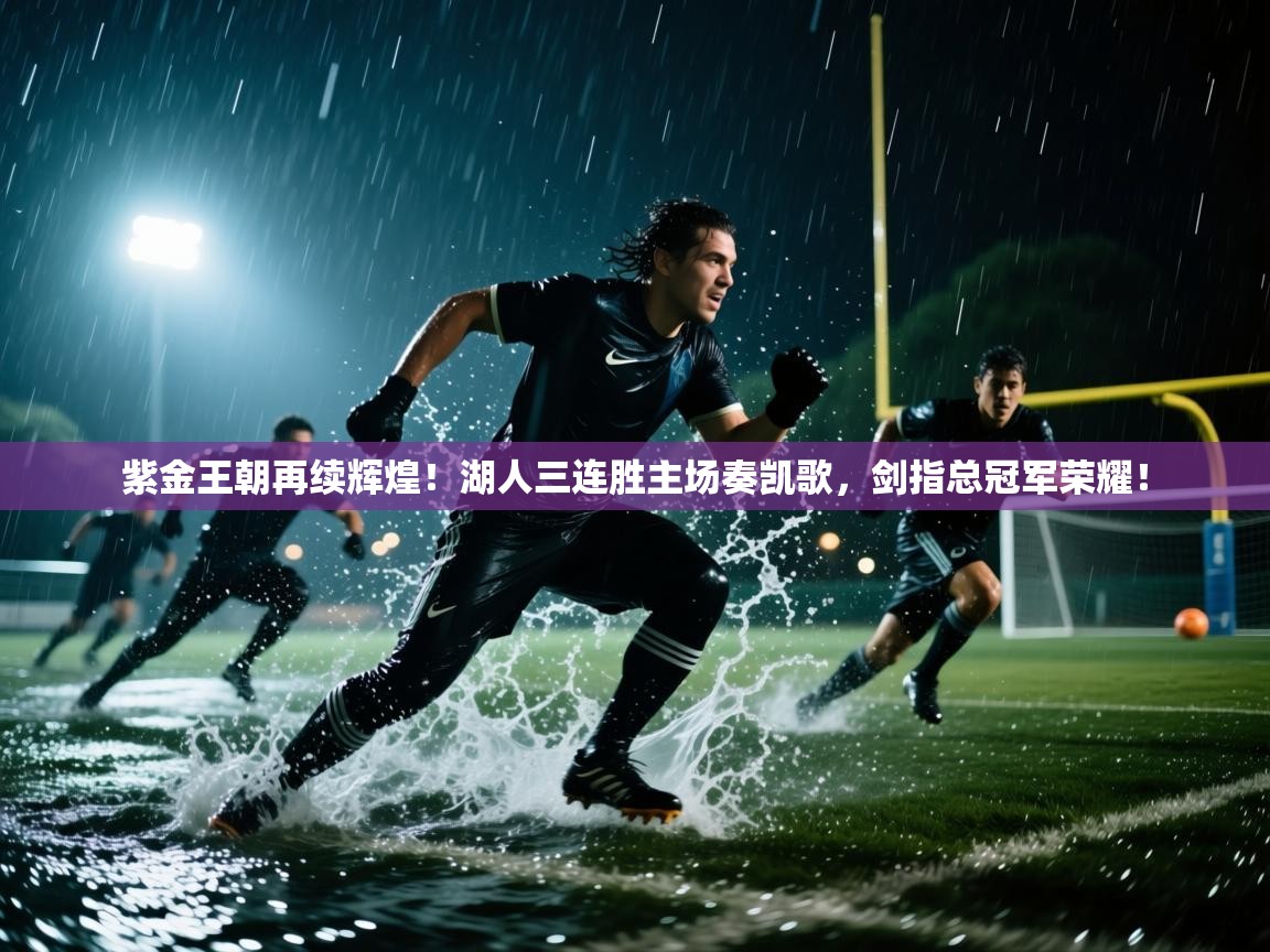 紫金王朝再续辉煌！湖人三连胜主场奏凯歌，剑指总冠军荣耀！  第1张